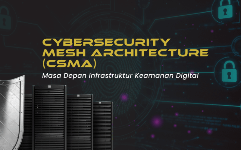 Cybersecurity Mesh Architecture (CSMA): Masa Depan Infrastruktur Keamanan Digital